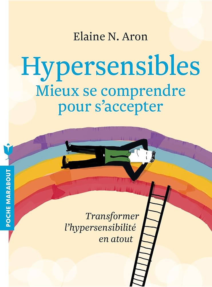 Hypersensible, mieux se comprendre pour s'accepter. Elaine Aron